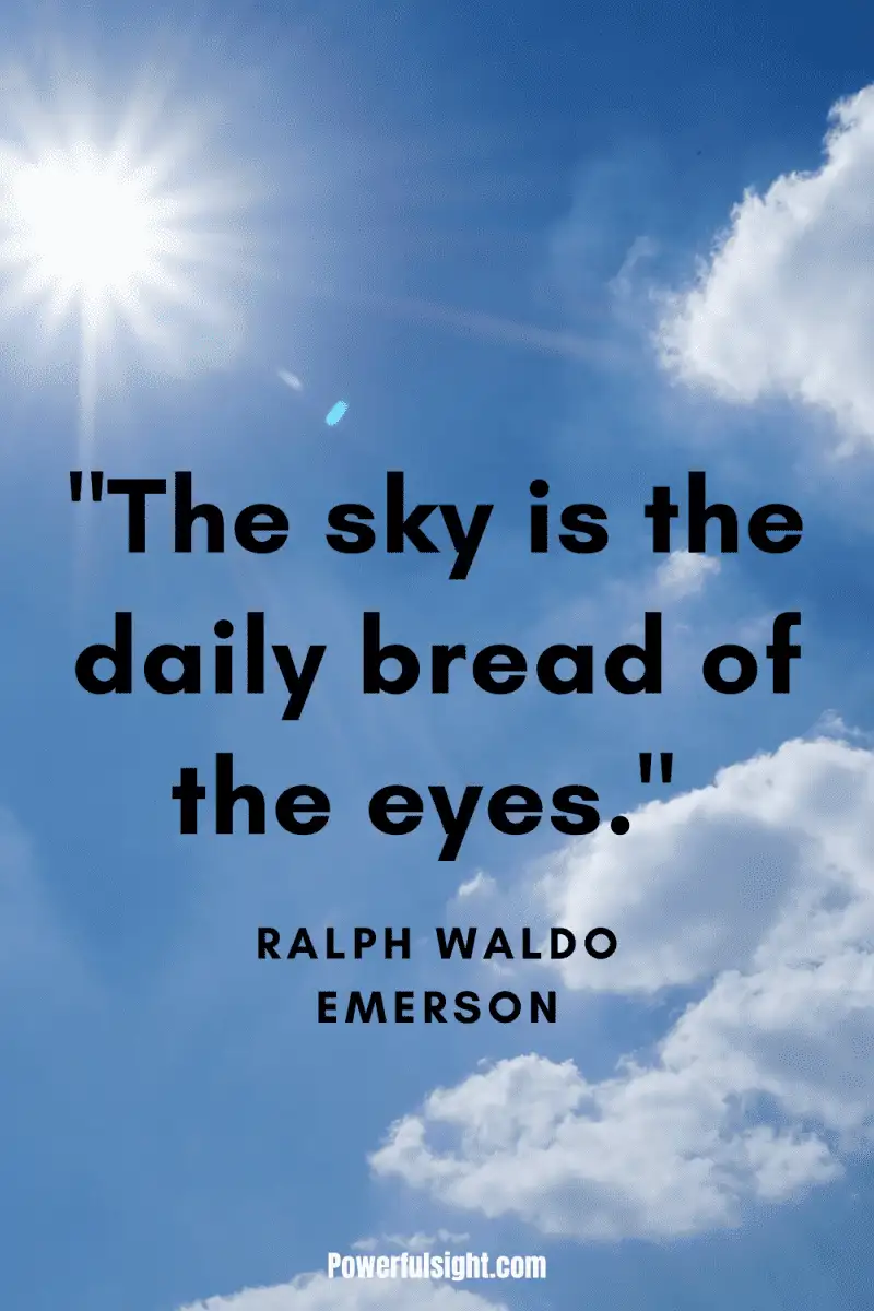 "The sky is the daily bread of the eyes." By Ralph Waldo Emerson from www.powerfulsight.com