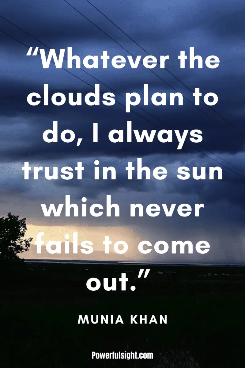 “Whatever the clouds plan to do, I always trust in the sun which never fails to come out." By Munia Khan from www.powerfulsight.com