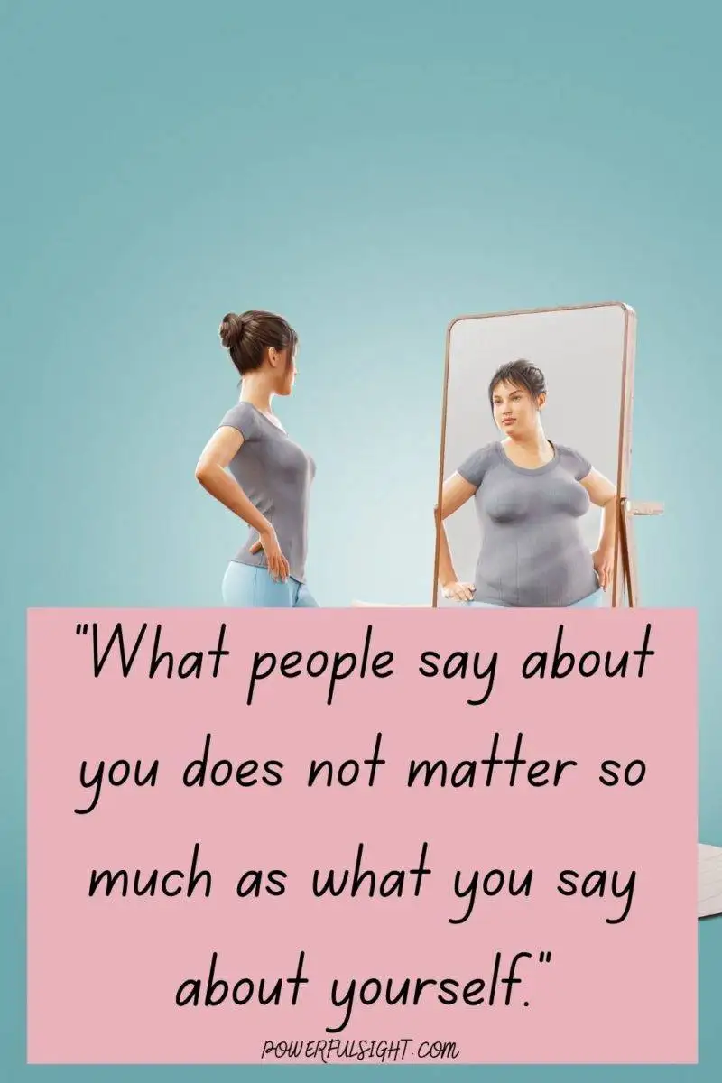 "What people say about you does not matter so much as what you say about yourself."