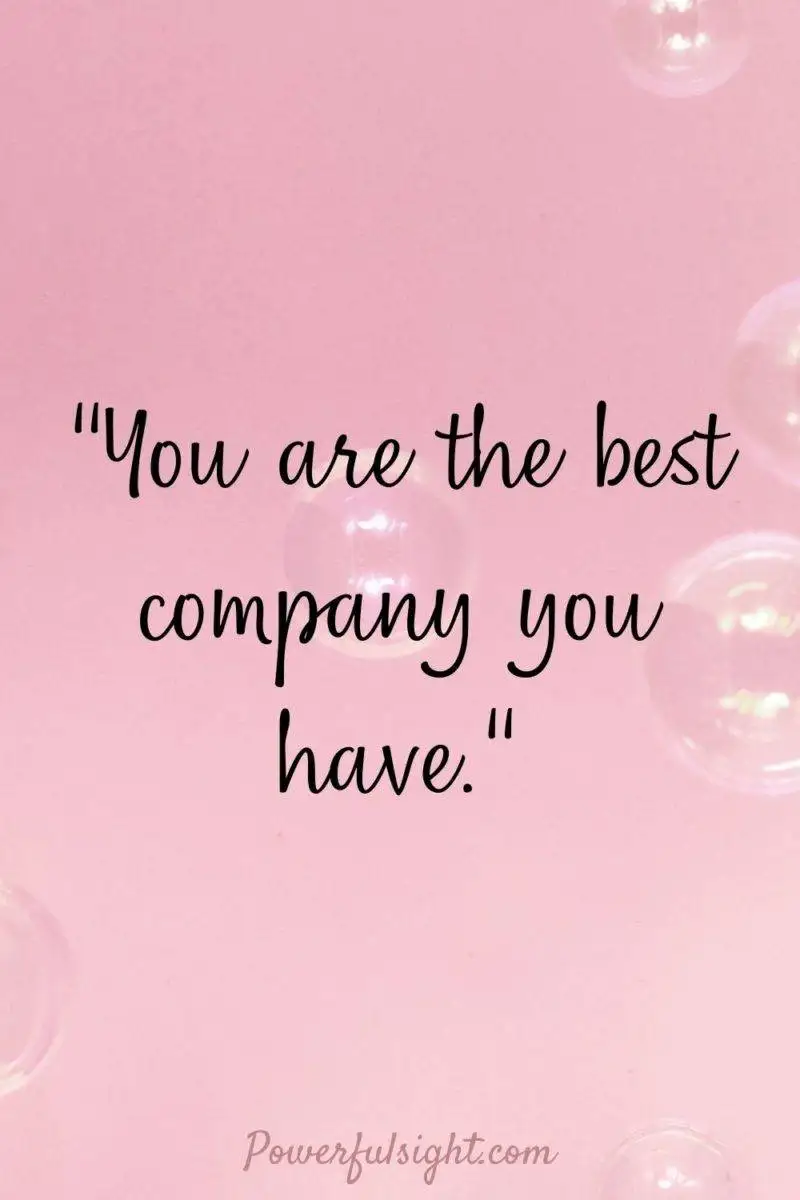 "You are the best company you have."