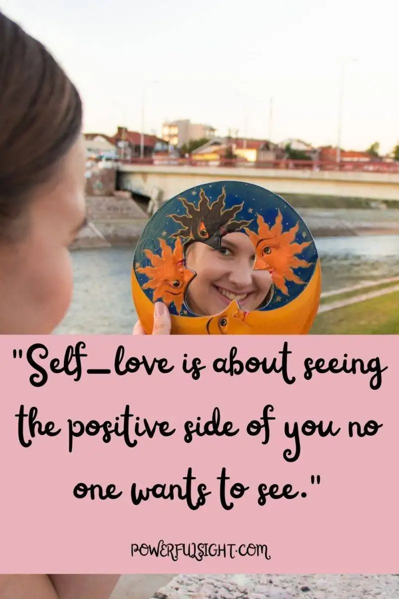"Self-love is about seeing the positive side of you no one wants to see."