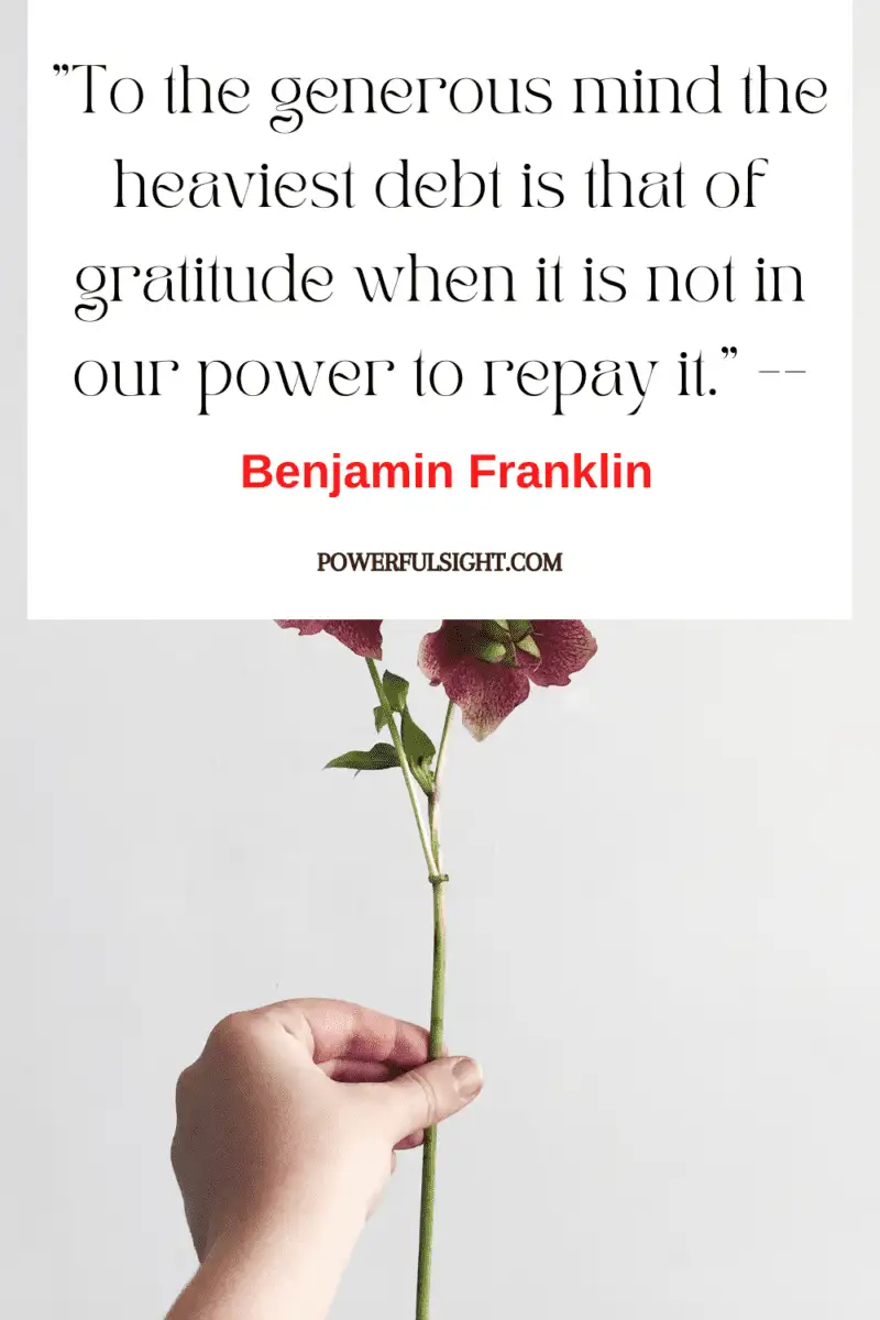 "To the generous mind the heaviest debt is that of gratitude when it is not in our power to repay it."