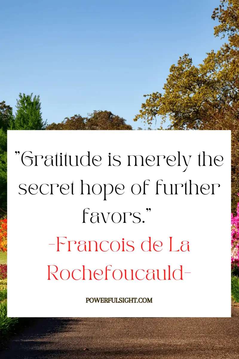 "Gratitude is merely the secret hope of further favors."