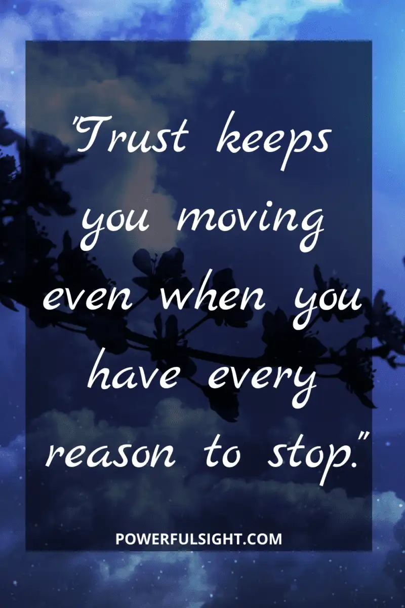 "Trust keeps you moving even when you have every reason to stop."
