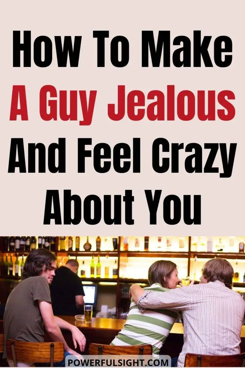 How to make a guy jealous and feel crazy about you