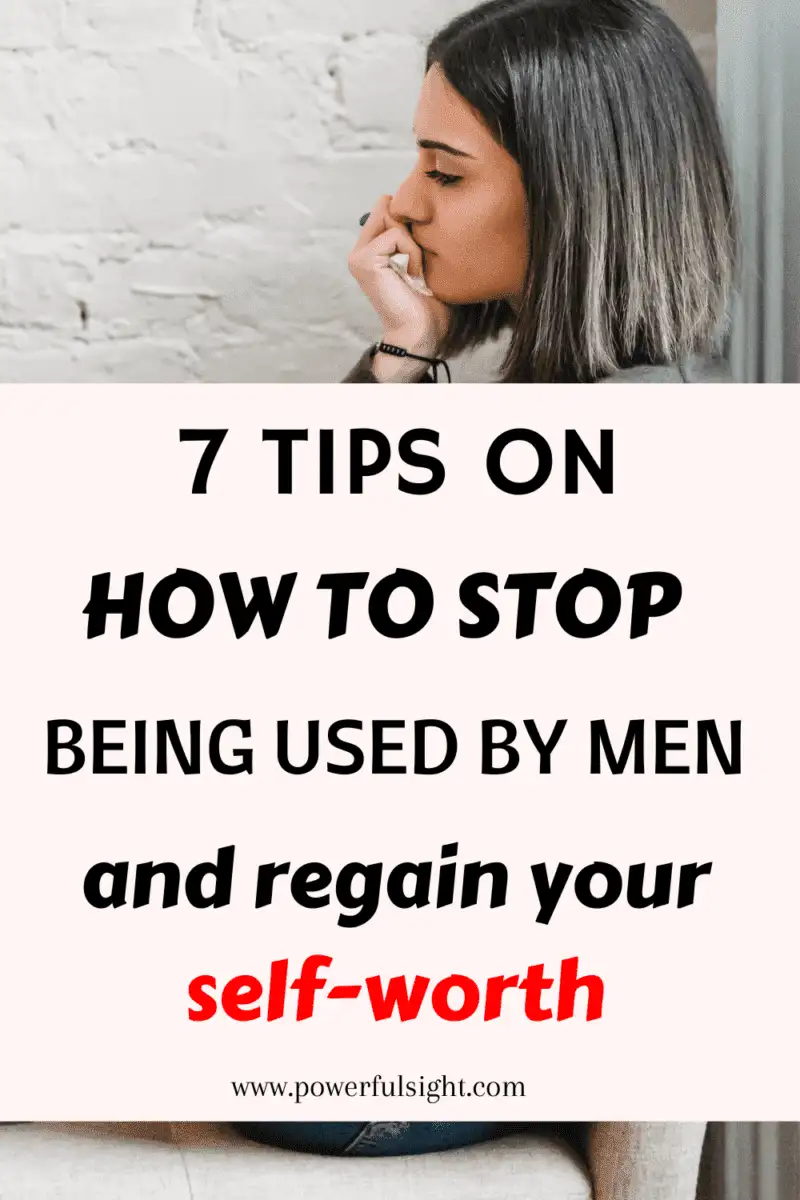 7 Tips on how to stop being used by men and regain your self-worth