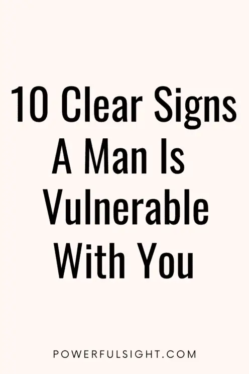 signs a man is vulnerable with you