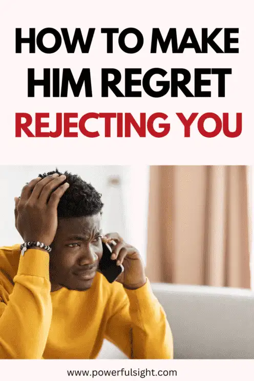 How to make him regret rejecting you