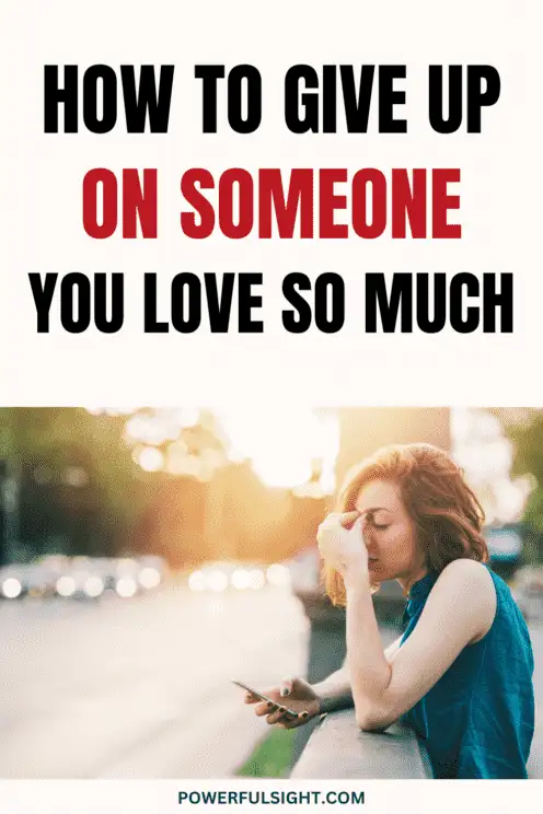 8 Ways to Give Up on Someone You Love So Much