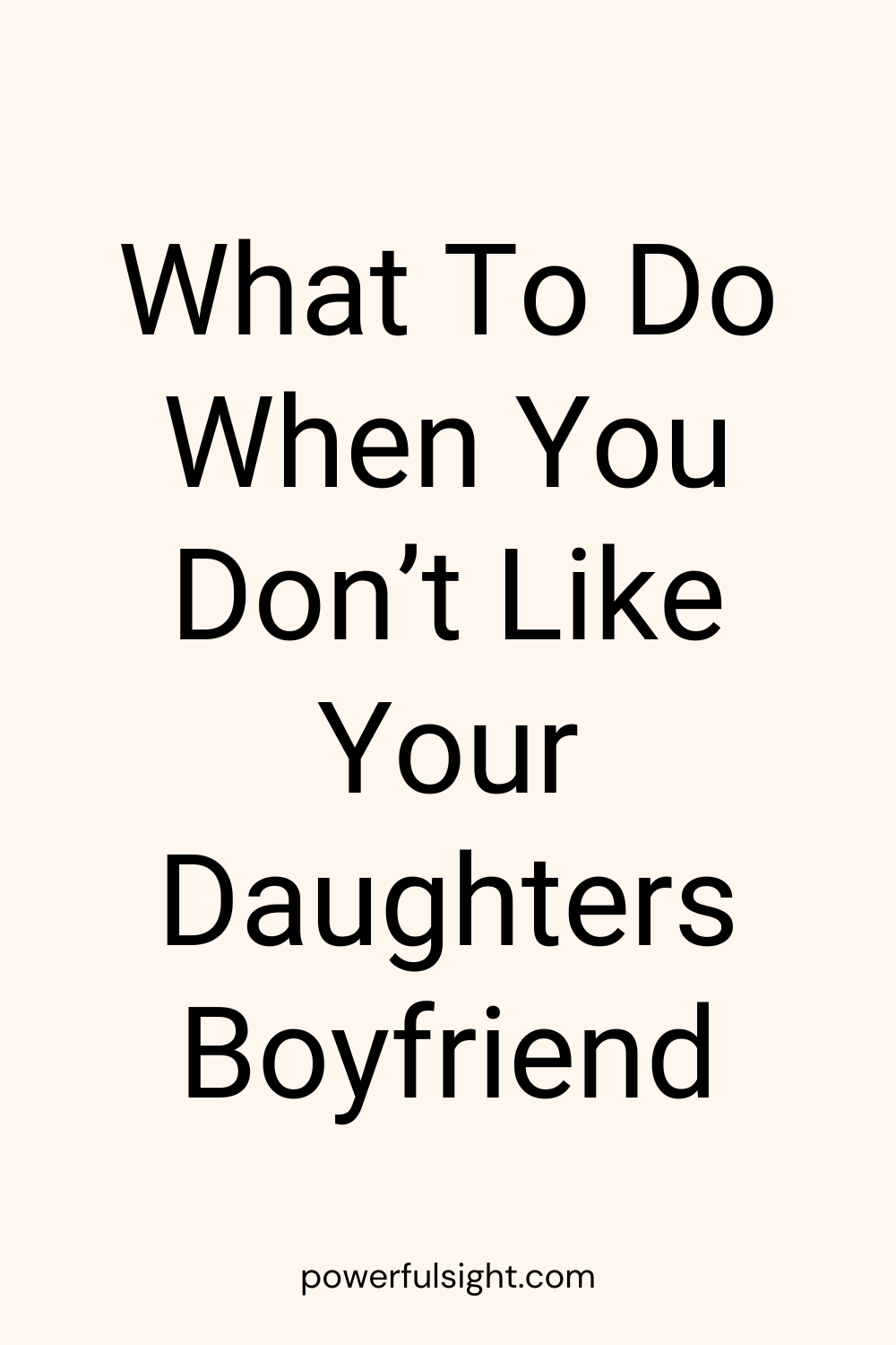 What To Do When You Don’t Like Your Daughters Boyfriend