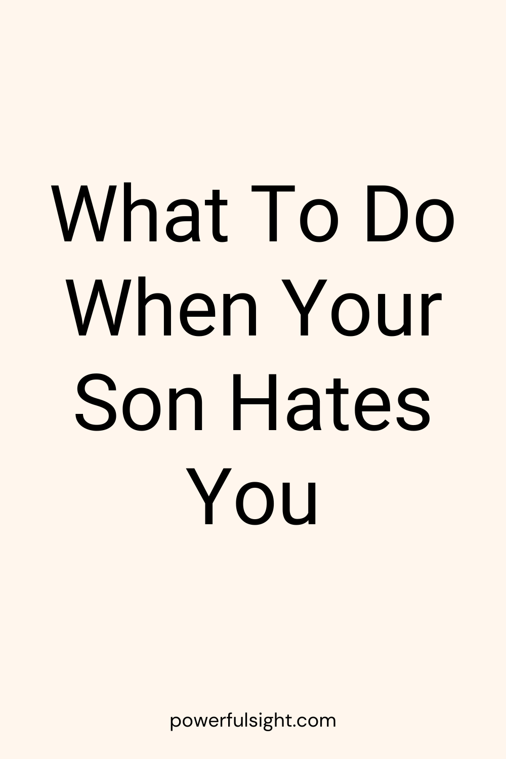 What To Do When Your Son Hates You