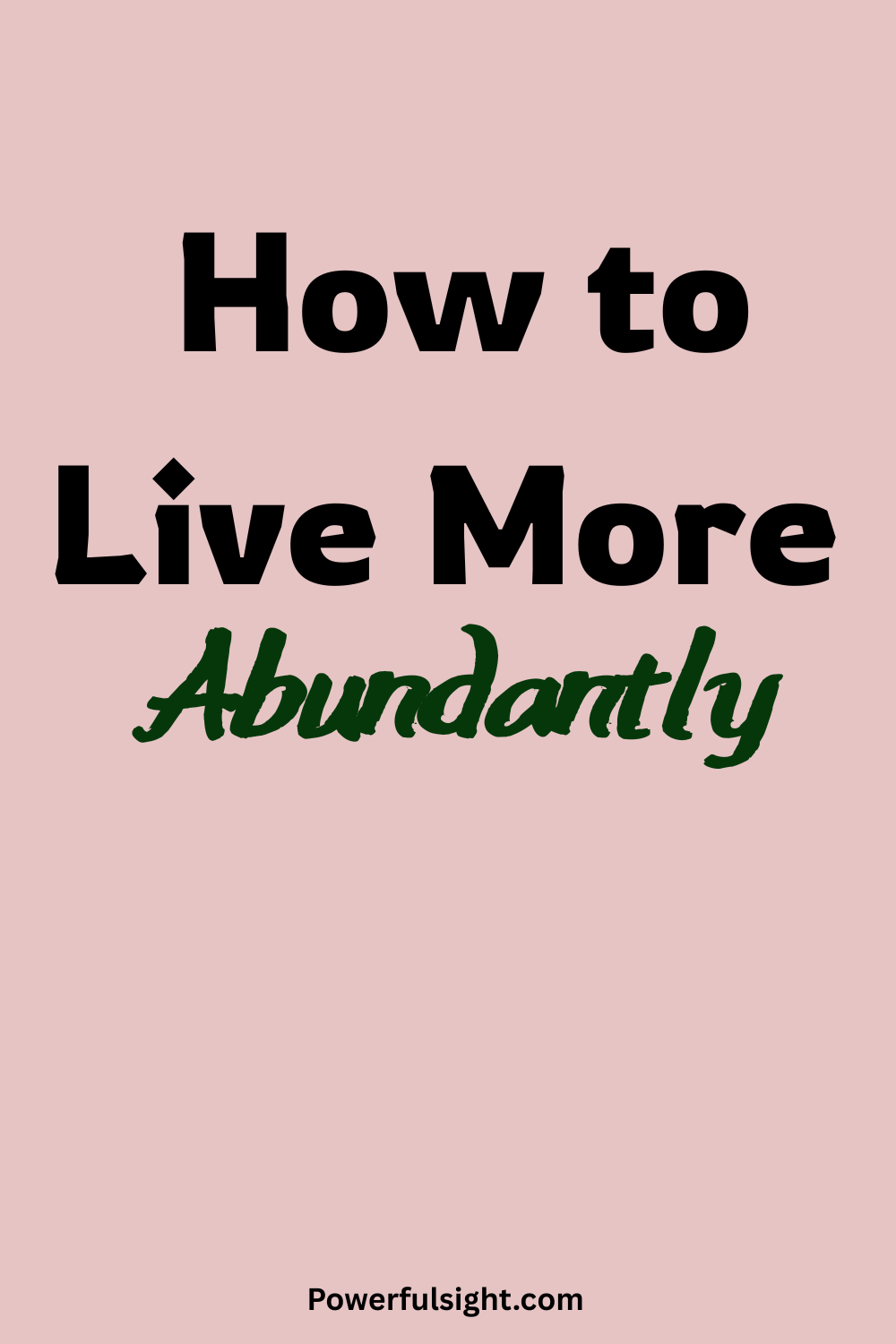 How to Live More Abundantly